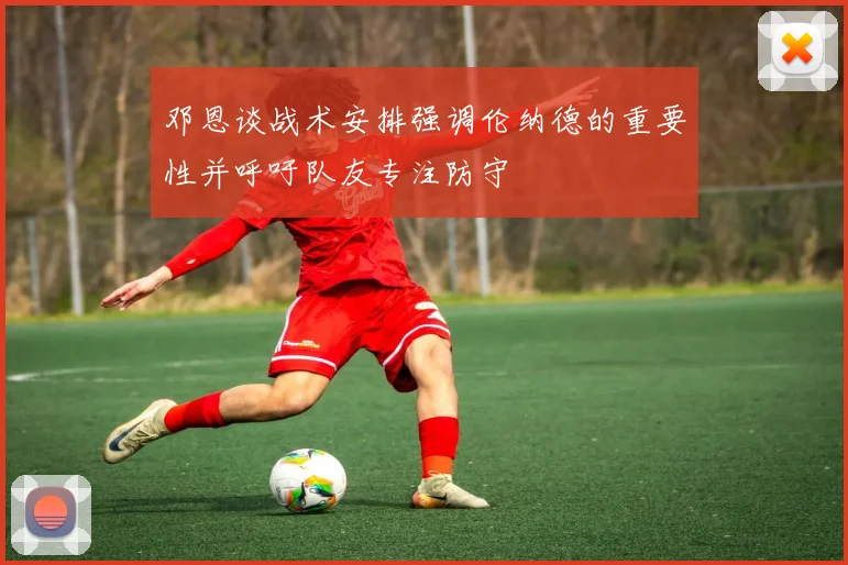 邓恩谈战术安排强调伦纳德的重要性并呼吁队友专注防守